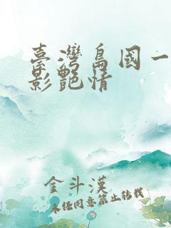 台湾岛国一级电影艳情