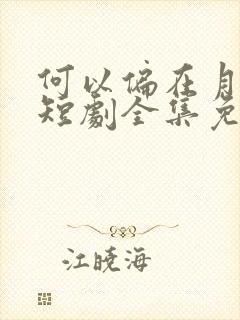 何以偏在月下明短剧全集免费观看