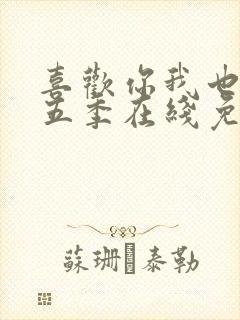 喜欢你我也是第五季在线免费观看