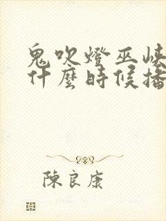 鬼吹灯巫峡棺山什么时候播出
