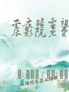 子夜归电视剧星辰影院免费观看全集在线播放