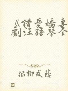 《错爱娇妻》短剧汪语琴全集免费观
