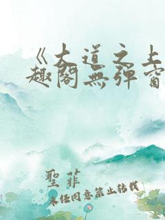 《大道之上》笔趣阁无弹窗