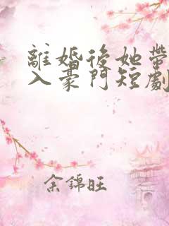 离婚后她带崽嫁入豪门短剧全集