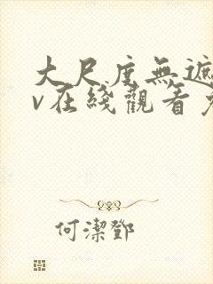 大尺度无遮挡av在线观看免费