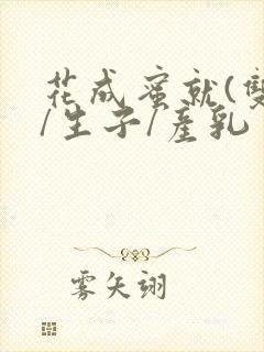 花成蜜就(双性/生子/产乳