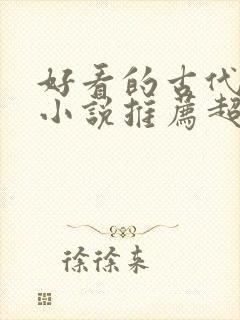 好看的古代言情小说推荐超经典完结 好看的古代言情小说推荐超经典完结