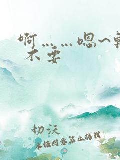 啊……嗯~轻点 不要
