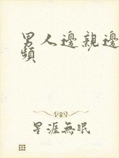 男人边亲边摸视频
