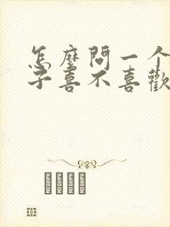 怎么问一个女孩子喜不喜欢自己
