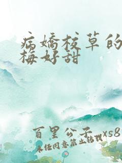 病娇校草的小青梅好甜