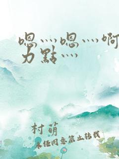 嗯灬嗯灬啊灬用力点灬