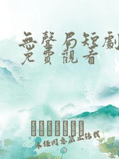 无声局短剧全集免费观看