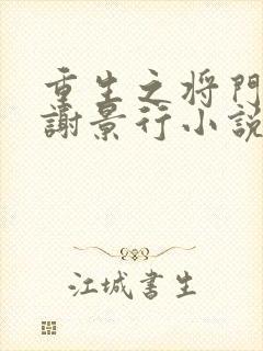 重生之将门毒后谢景行小说新章节列表