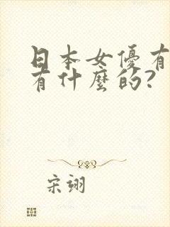 日本女优有个叫有什么的?