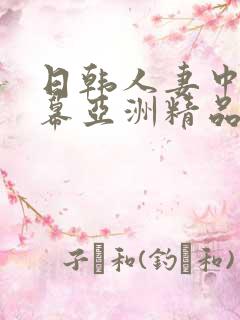 日韩人妻中文字幕亚洲精品