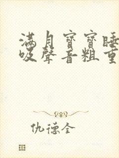 满月宝宝睡觉呼吸声音粗重呼哧呼哧的