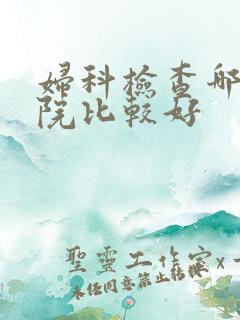 妇科检查哪个医院比较好
