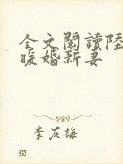 全文阅读陆少的暖婚新妻