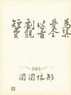 短剧以爱为囚免费观看全集