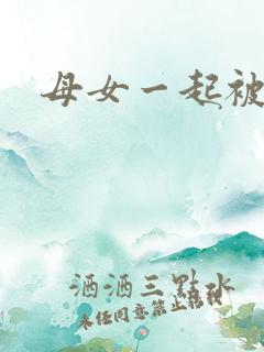 母女一起被调教