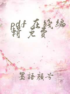 pdf 在线编辑 免费 pdf 在线编辑 免费