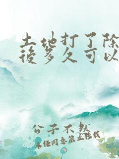 土地打了除草剂后多久可以种菜?