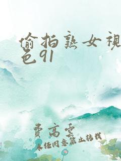 偷拍熟女视频九色91