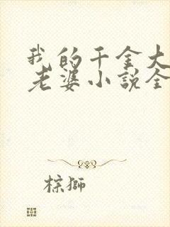 我的千金大小姐老婆小说全文