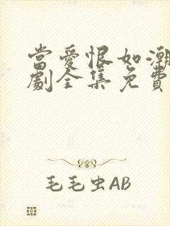 当爱恨如潮生短剧全集免费