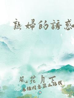 熟妇的诱惑张力