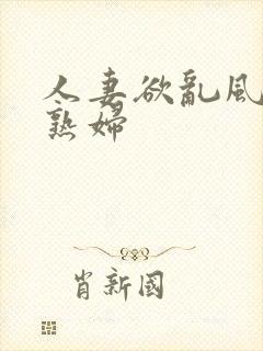 人妻欲乱风韵美熟妇