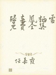 归来凤栖处短剧免费全集
