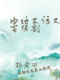内地又污又黄的电视剧