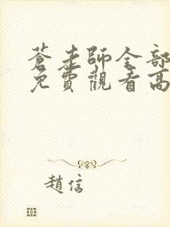 苍老师全部剧集免费观看高清