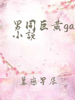 男同巨黄gay小说