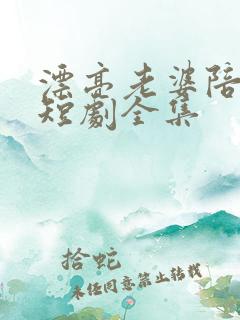 漂亮老婆陪过年短剧全集 漂亮老婆陪过年短剧全集