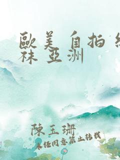 欧美 自拍 丝袜 亚洲