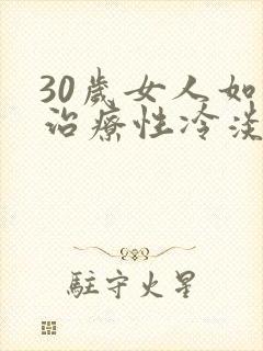 30岁女人如何治疗性冷淡