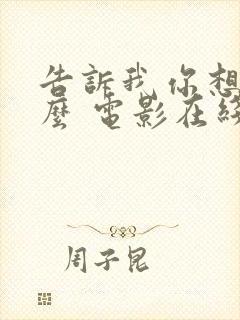 告诉我你想要什么 电影在线观看