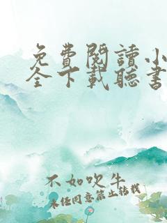 免费阅读小说大全下载听书