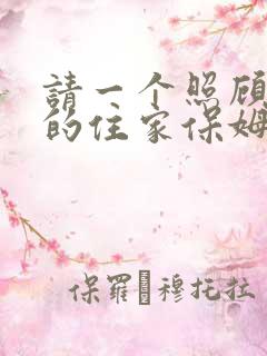 请一个照顾老人的住家保姆多少钱