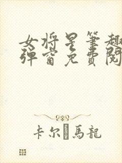 女将星笔趣阁无弹窗免费阅读