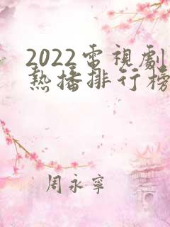 2022电视剧热播排行榜前十名