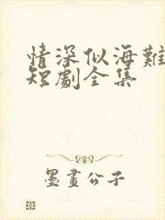 情深似海难回首短剧全集