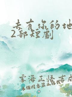 去有你的地方第2部短剧