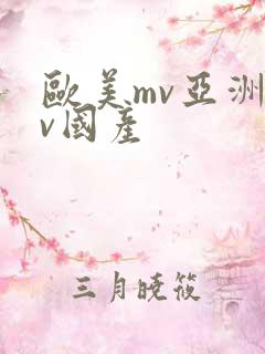 欧美mv亚洲mv国产