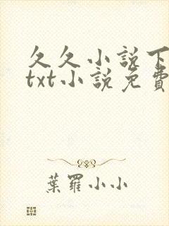 久久小说下载网txt小说免费下载