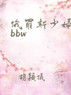 俄罗斯少妇大胆bbw