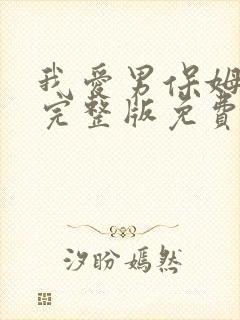 我爱男保姆高清完整版免费在线观看
